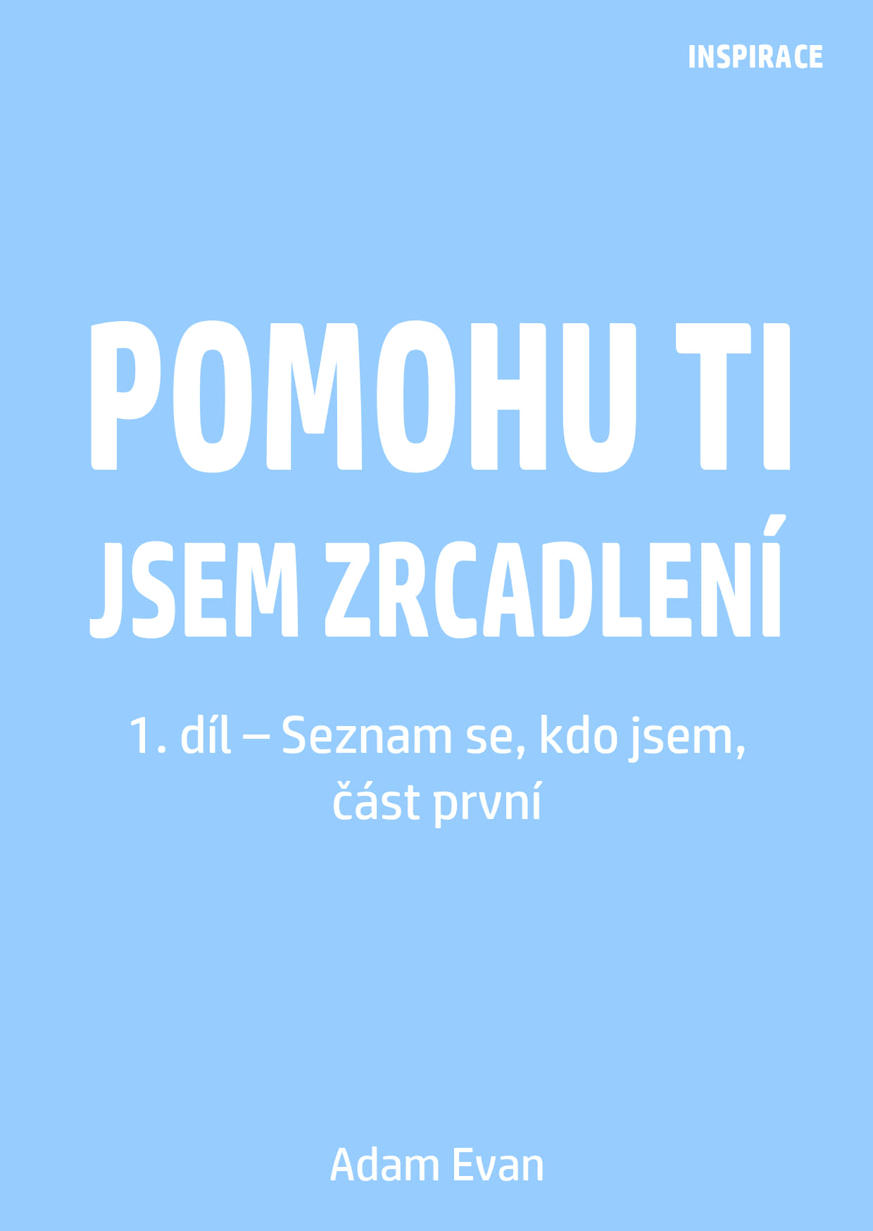 POMOHU TI JSEM ZRCADLENÍ – 1. díl – Seznam se, kdo jsem, část první
